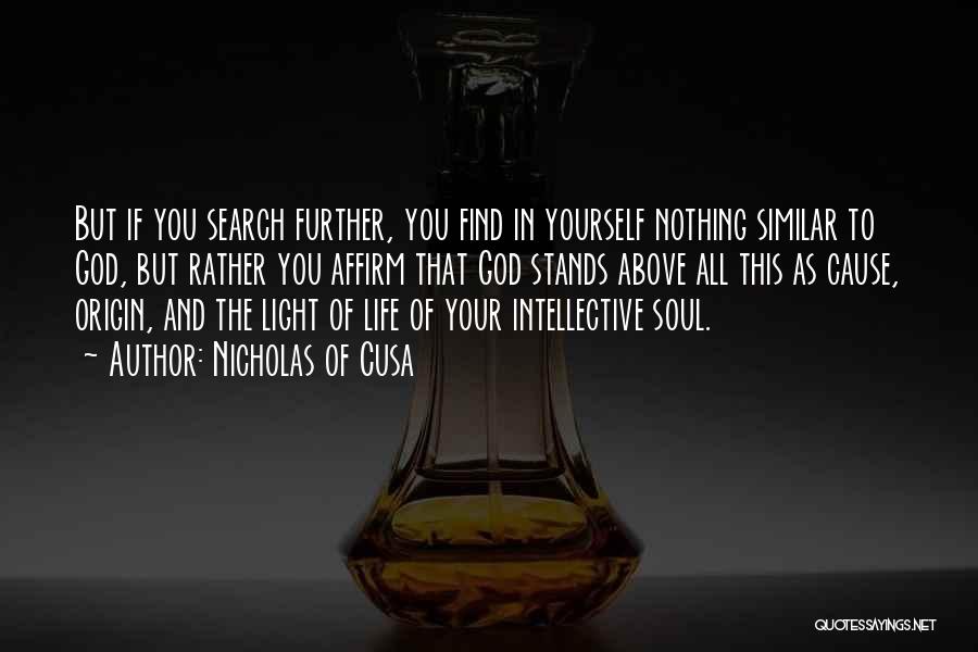 Nicholas Of Cusa Quotes: But If You Search Further, You Find In Yourself Nothing Similar To God, But Rather You Affirm That God Stands