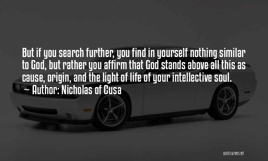 Nicholas Of Cusa Quotes: But If You Search Further, You Find In Yourself Nothing Similar To God, But Rather You Affirm That God Stands