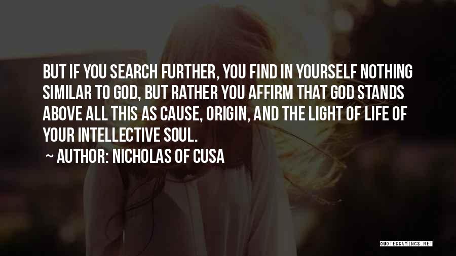 Nicholas Of Cusa Quotes: But If You Search Further, You Find In Yourself Nothing Similar To God, But Rather You Affirm That God Stands