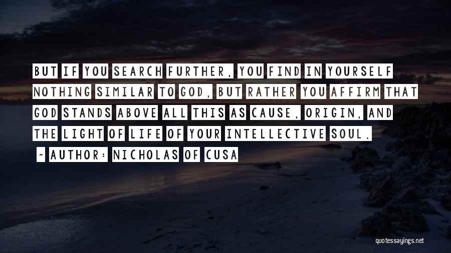 Nicholas Of Cusa Quotes: But If You Search Further, You Find In Yourself Nothing Similar To God, But Rather You Affirm That God Stands