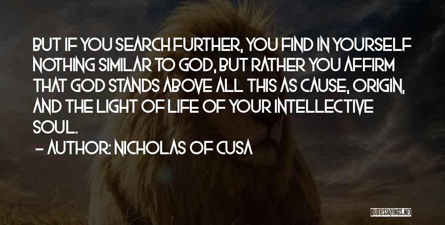 Nicholas Of Cusa Quotes: But If You Search Further, You Find In Yourself Nothing Similar To God, But Rather You Affirm That God Stands