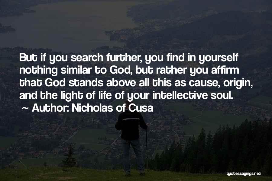 Nicholas Of Cusa Quotes: But If You Search Further, You Find In Yourself Nothing Similar To God, But Rather You Affirm That God Stands