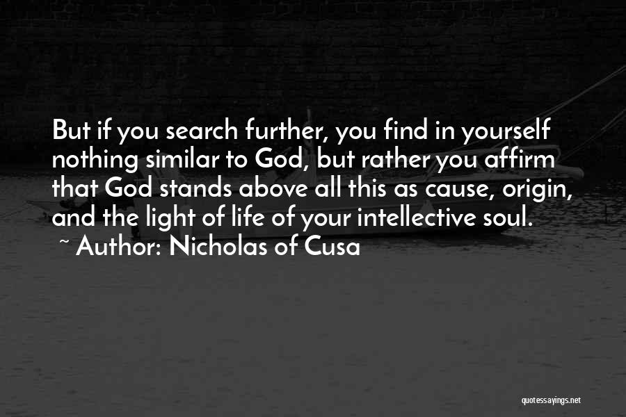 Nicholas Of Cusa Quotes: But If You Search Further, You Find In Yourself Nothing Similar To God, But Rather You Affirm That God Stands