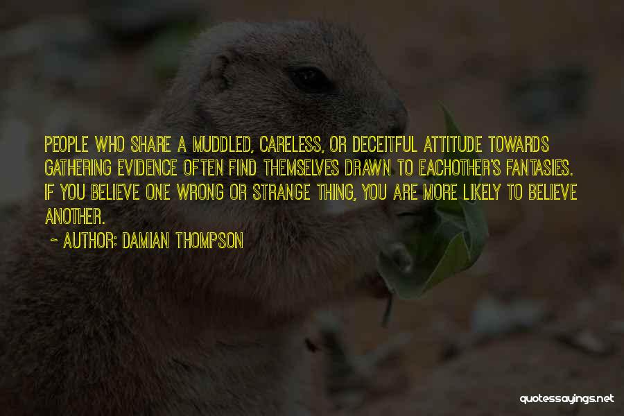 Damian Thompson Quotes: People Who Share A Muddled, Careless, Or Deceitful Attitude Towards Gathering Evidence Often Find Themselves Drawn To Eachother's Fantasies. If