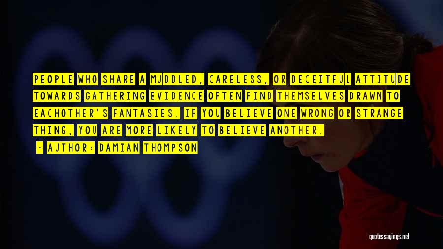 Damian Thompson Quotes: People Who Share A Muddled, Careless, Or Deceitful Attitude Towards Gathering Evidence Often Find Themselves Drawn To Eachother's Fantasies. If