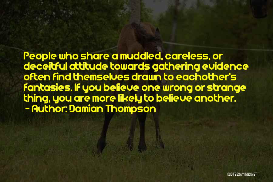 Damian Thompson Quotes: People Who Share A Muddled, Careless, Or Deceitful Attitude Towards Gathering Evidence Often Find Themselves Drawn To Eachother's Fantasies. If