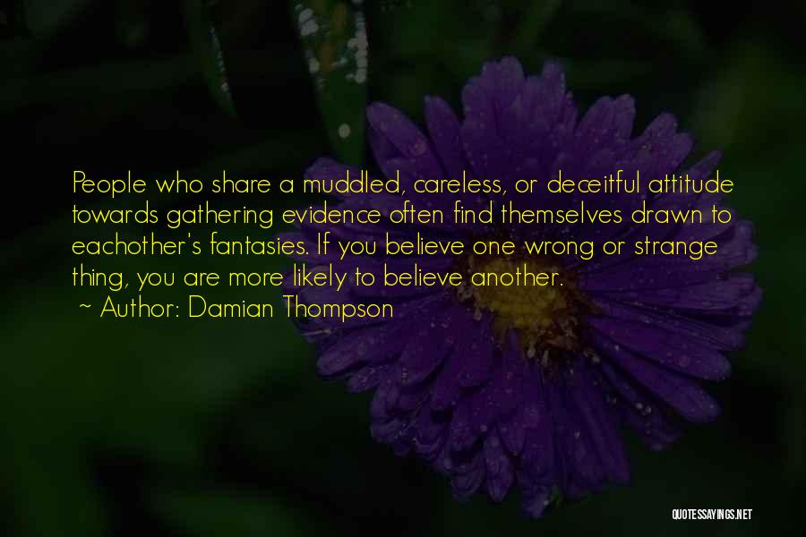 Damian Thompson Quotes: People Who Share A Muddled, Careless, Or Deceitful Attitude Towards Gathering Evidence Often Find Themselves Drawn To Eachother's Fantasies. If