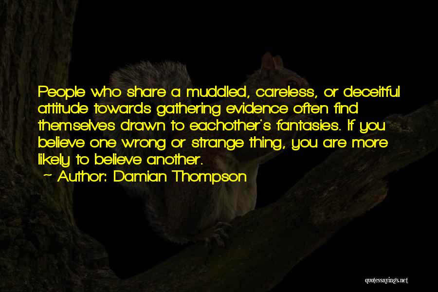 Damian Thompson Quotes: People Who Share A Muddled, Careless, Or Deceitful Attitude Towards Gathering Evidence Often Find Themselves Drawn To Eachother's Fantasies. If