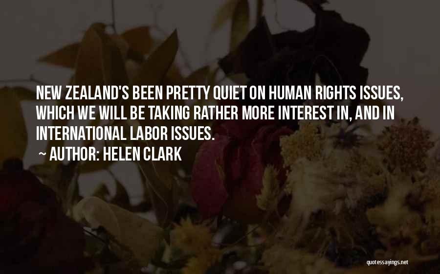 Helen Clark Quotes: New Zealand's Been Pretty Quiet On Human Rights Issues, Which We Will Be Taking Rather More Interest In, And In