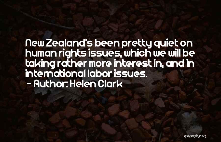 Helen Clark Quotes: New Zealand's Been Pretty Quiet On Human Rights Issues, Which We Will Be Taking Rather More Interest In, And In