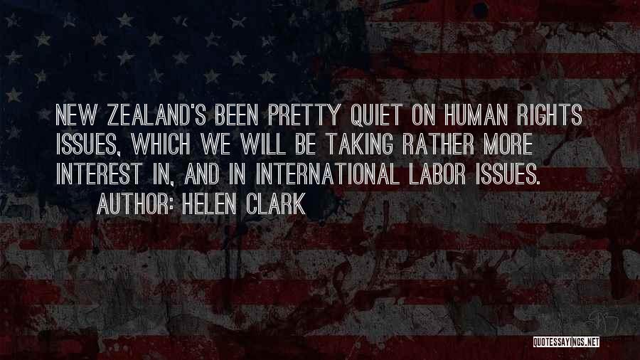 Helen Clark Quotes: New Zealand's Been Pretty Quiet On Human Rights Issues, Which We Will Be Taking Rather More Interest In, And In