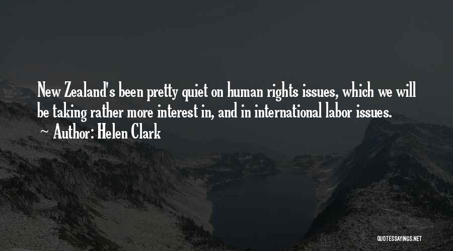 Helen Clark Quotes: New Zealand's Been Pretty Quiet On Human Rights Issues, Which We Will Be Taking Rather More Interest In, And In