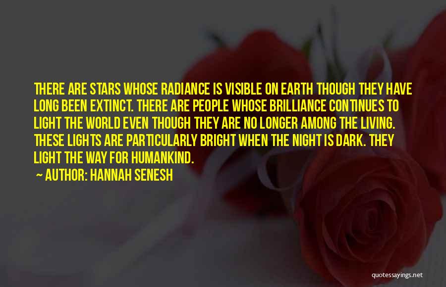 Hannah Senesh Quotes: There Are Stars Whose Radiance Is Visible On Earth Though They Have Long Been Extinct. There Are People Whose Brilliance