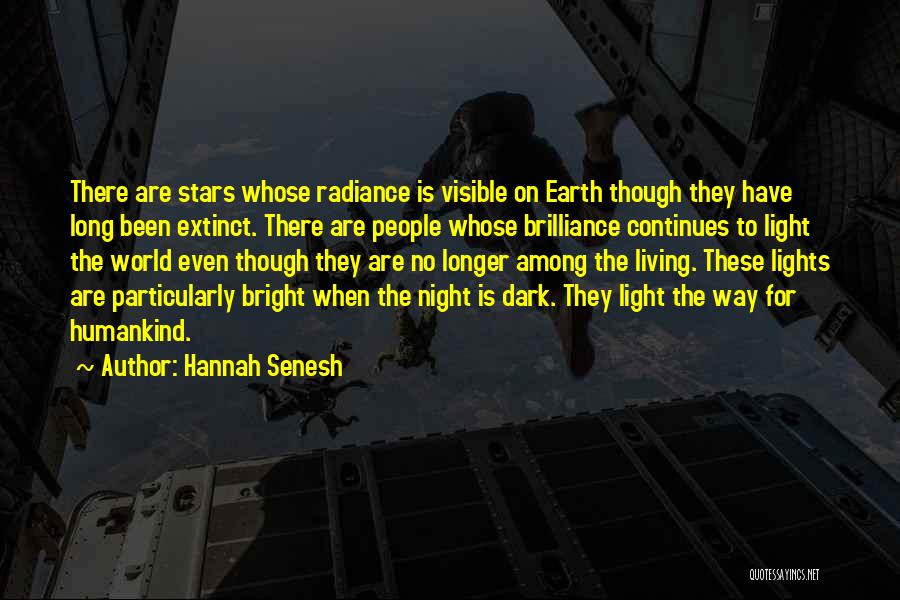 Hannah Senesh Quotes: There Are Stars Whose Radiance Is Visible On Earth Though They Have Long Been Extinct. There Are People Whose Brilliance