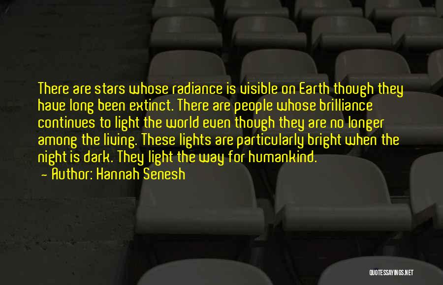 Hannah Senesh Quotes: There Are Stars Whose Radiance Is Visible On Earth Though They Have Long Been Extinct. There Are People Whose Brilliance