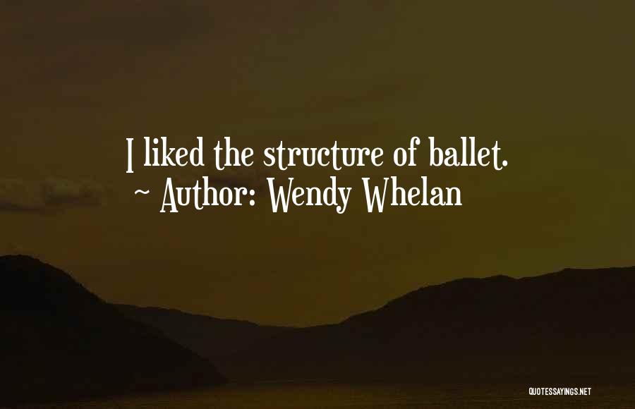 Wendy Whelan Quotes: I Liked The Structure Of Ballet.