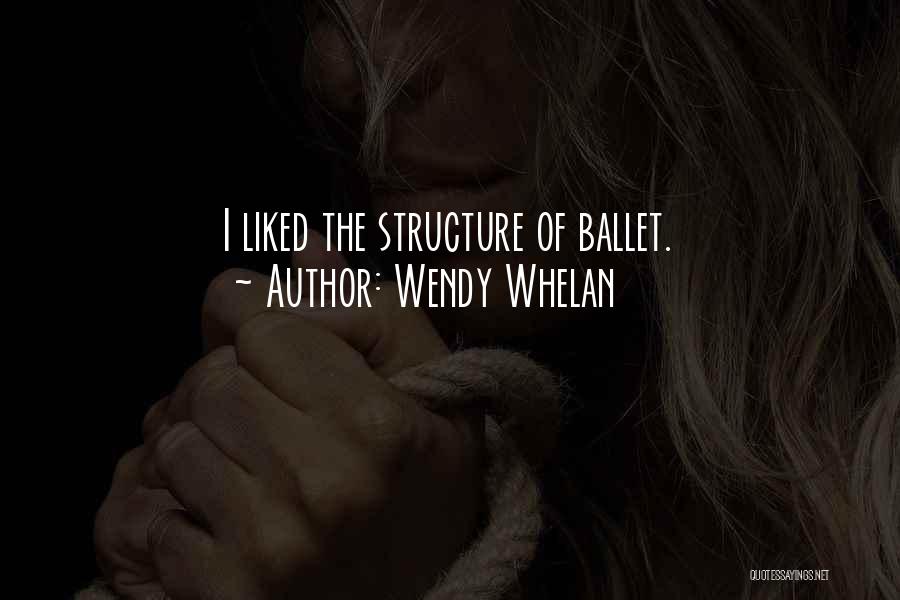 Wendy Whelan Quotes: I Liked The Structure Of Ballet.