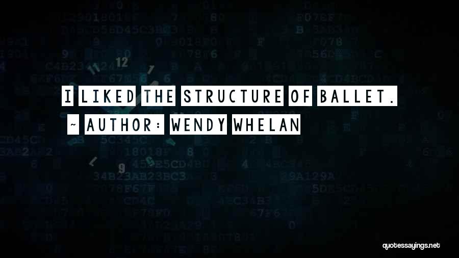 Wendy Whelan Quotes: I Liked The Structure Of Ballet.