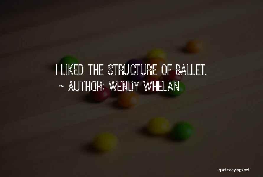 Wendy Whelan Quotes: I Liked The Structure Of Ballet.