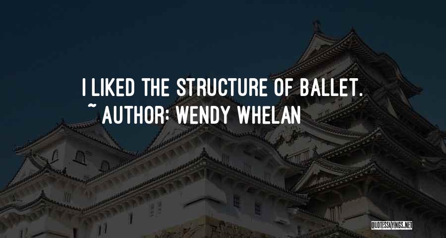 Wendy Whelan Quotes: I Liked The Structure Of Ballet.