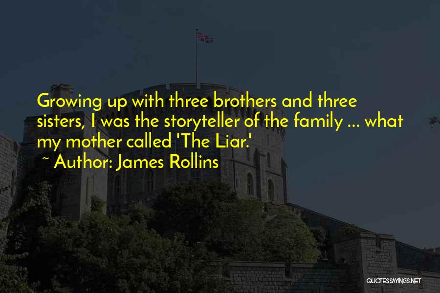 James Rollins Quotes: Growing Up With Three Brothers And Three Sisters, I Was The Storyteller Of The Family ... What My Mother Called