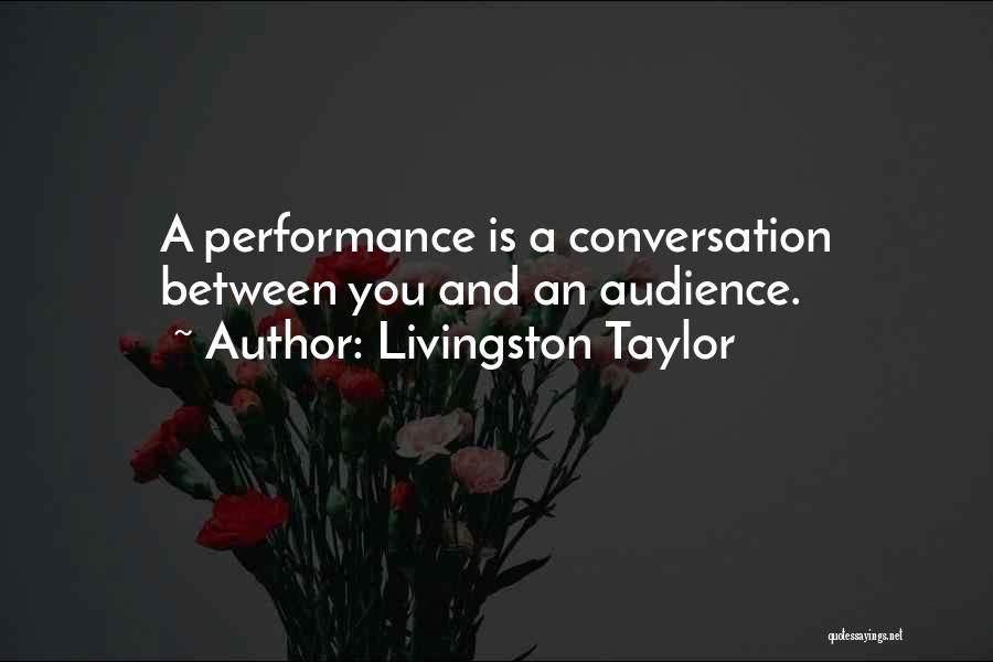 Livingston Taylor Quotes: A Performance Is A Conversation Between You And An Audience.