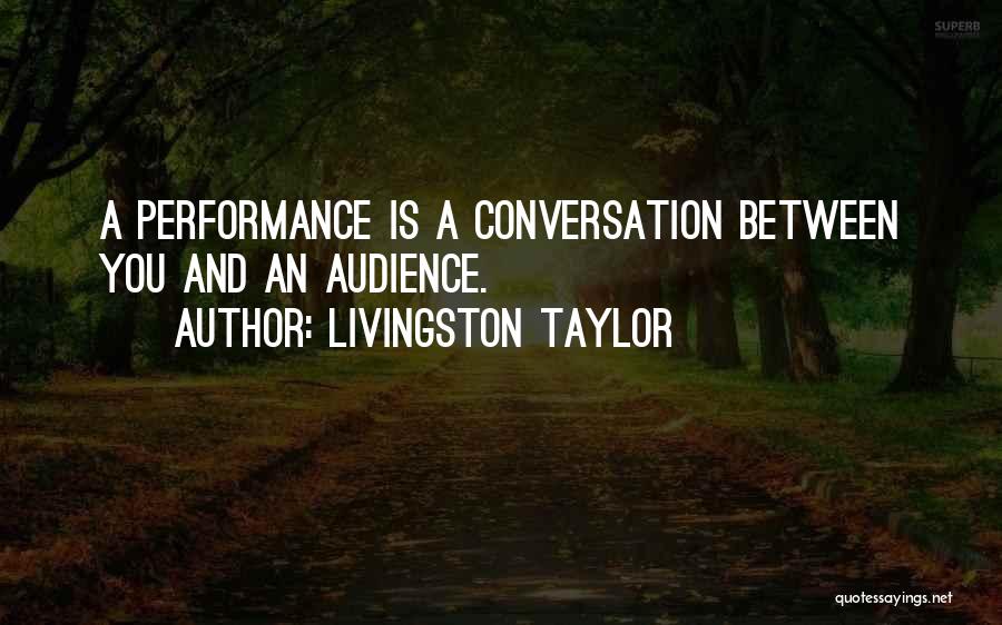 Livingston Taylor Quotes: A Performance Is A Conversation Between You And An Audience.