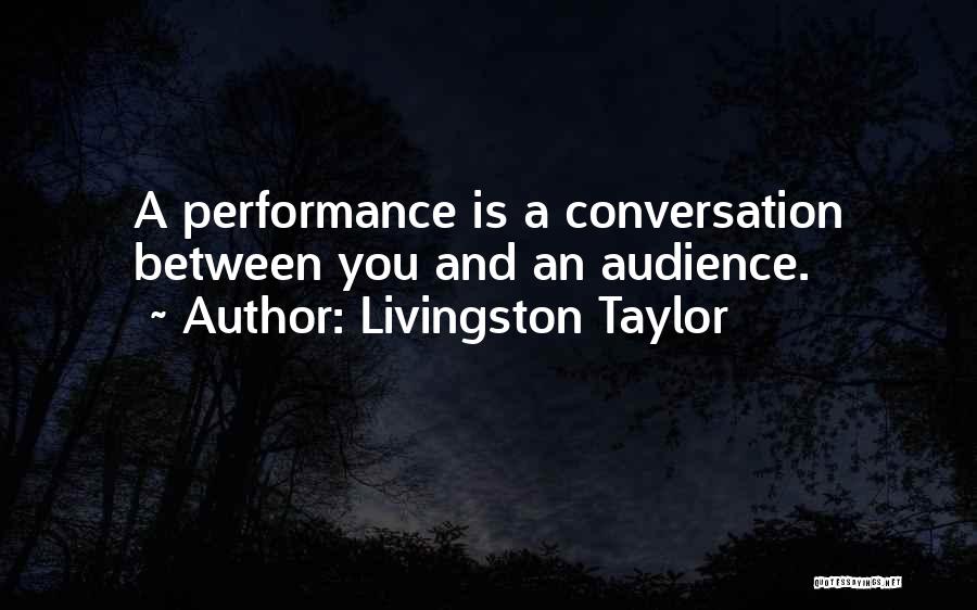 Livingston Taylor Quotes: A Performance Is A Conversation Between You And An Audience.