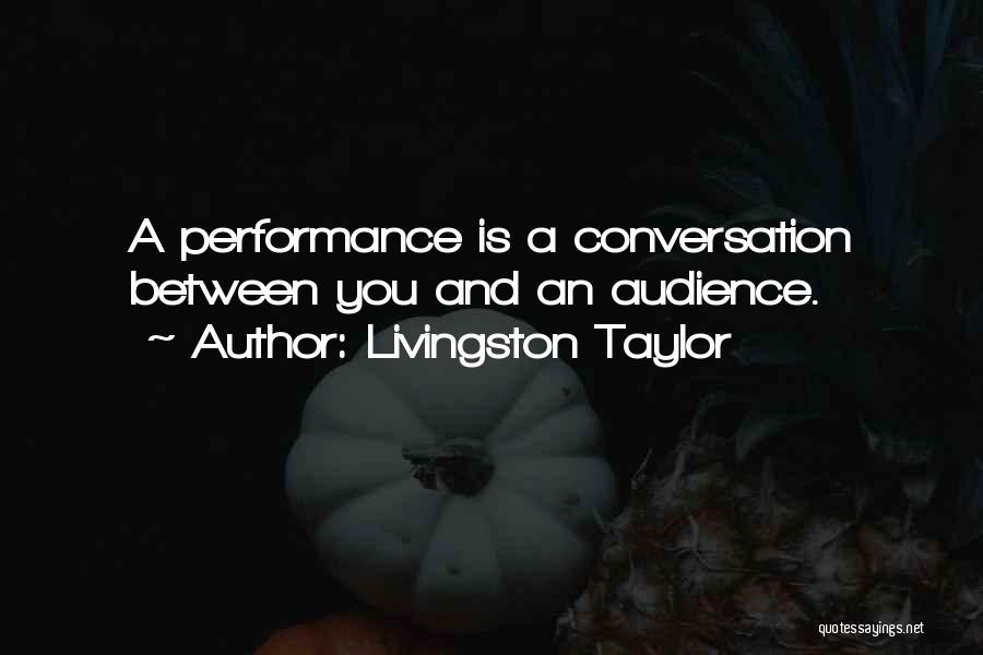 Livingston Taylor Quotes: A Performance Is A Conversation Between You And An Audience.