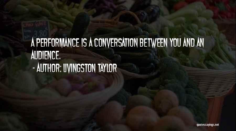 Livingston Taylor Quotes: A Performance Is A Conversation Between You And An Audience.