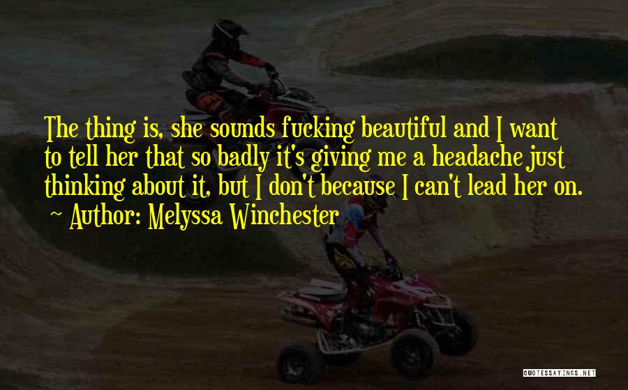 Melyssa Winchester Quotes: The Thing Is, She Sounds Fucking Beautiful And I Want To Tell Her That So Badly It's Giving Me A