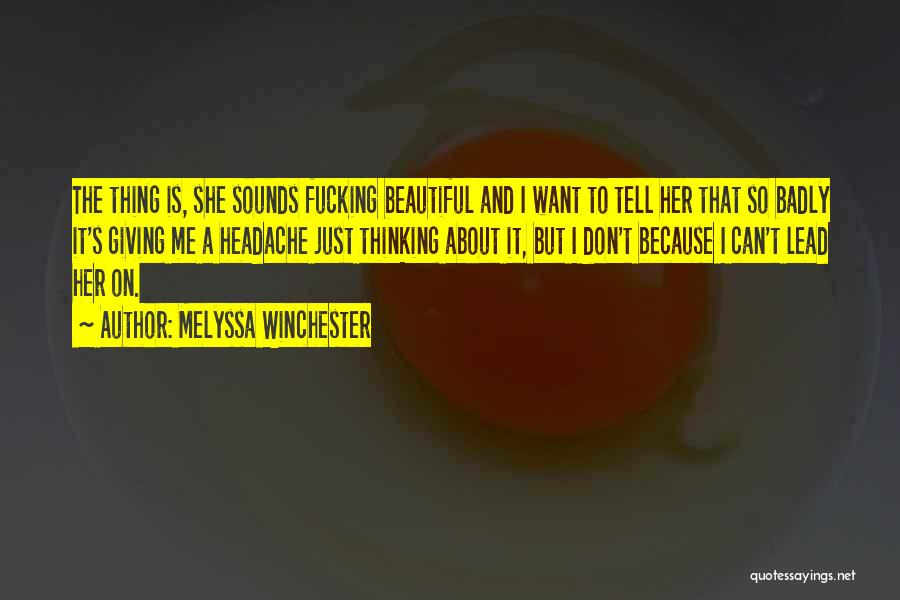 Melyssa Winchester Quotes: The Thing Is, She Sounds Fucking Beautiful And I Want To Tell Her That So Badly It's Giving Me A
