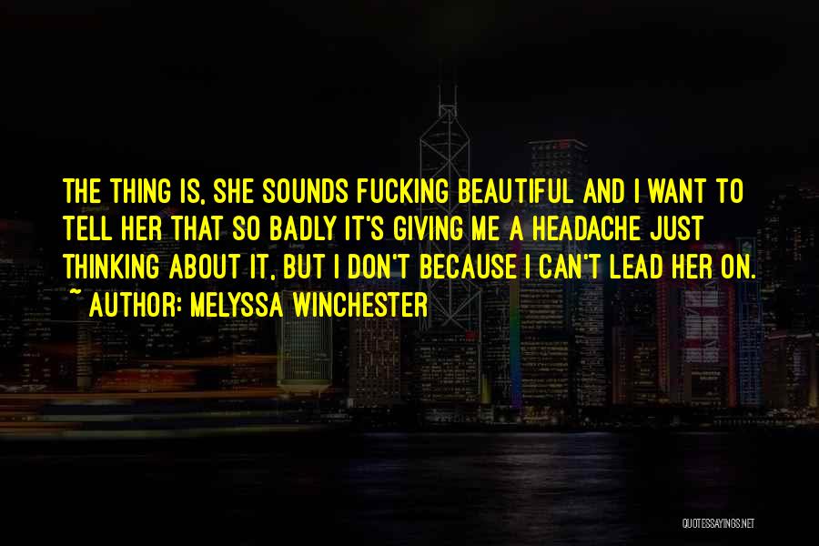 Melyssa Winchester Quotes: The Thing Is, She Sounds Fucking Beautiful And I Want To Tell Her That So Badly It's Giving Me A