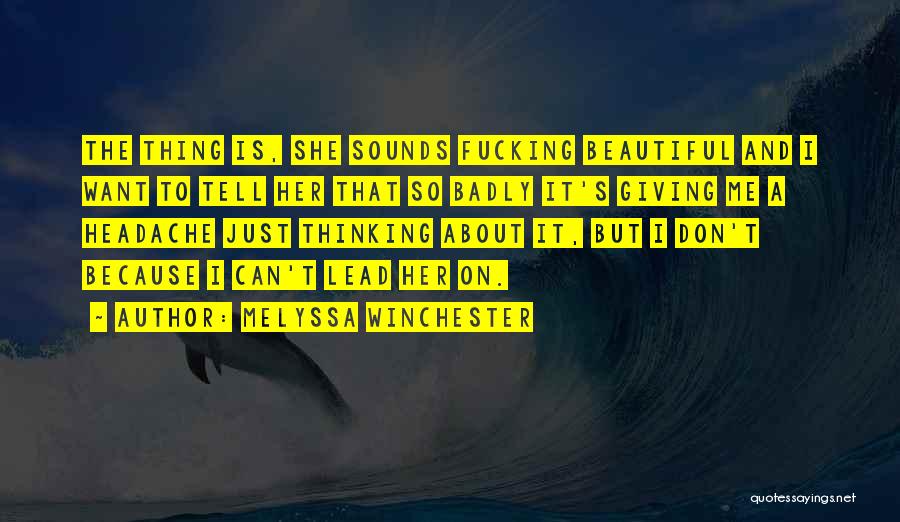 Melyssa Winchester Quotes: The Thing Is, She Sounds Fucking Beautiful And I Want To Tell Her That So Badly It's Giving Me A