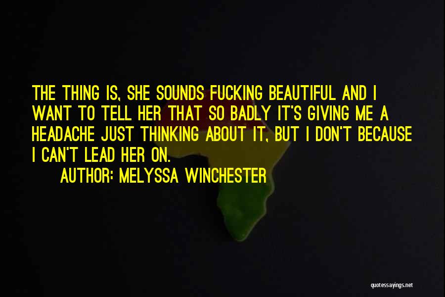 Melyssa Winchester Quotes: The Thing Is, She Sounds Fucking Beautiful And I Want To Tell Her That So Badly It's Giving Me A