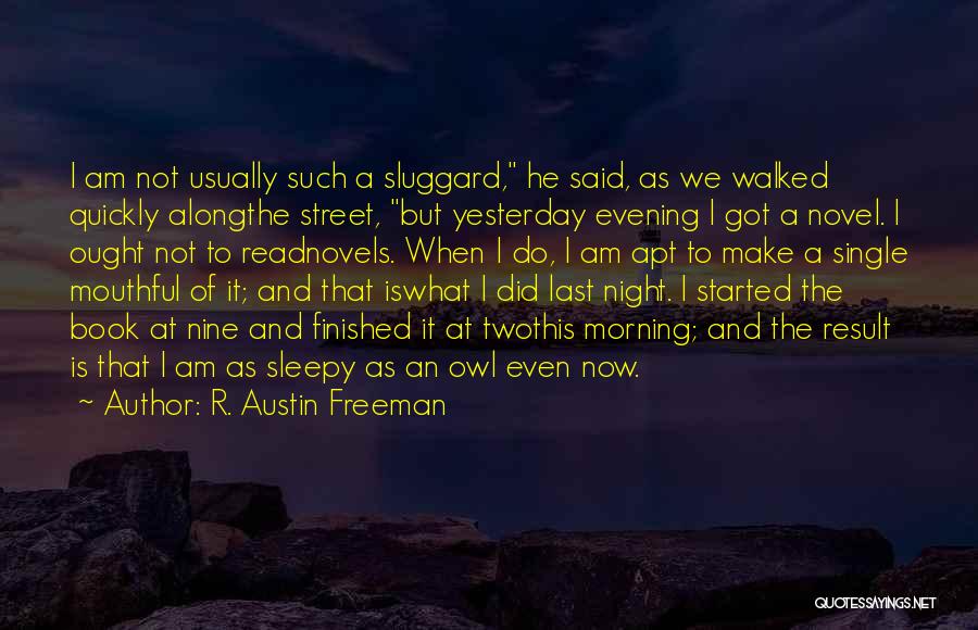 R. Austin Freeman Quotes: I Am Not Usually Such A Sluggard, He Said, As We Walked Quickly Alongthe Street, But Yesterday Evening I Got