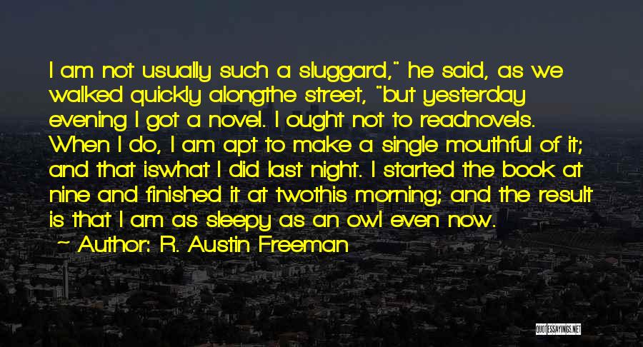 R. Austin Freeman Quotes: I Am Not Usually Such A Sluggard, He Said, As We Walked Quickly Alongthe Street, But Yesterday Evening I Got