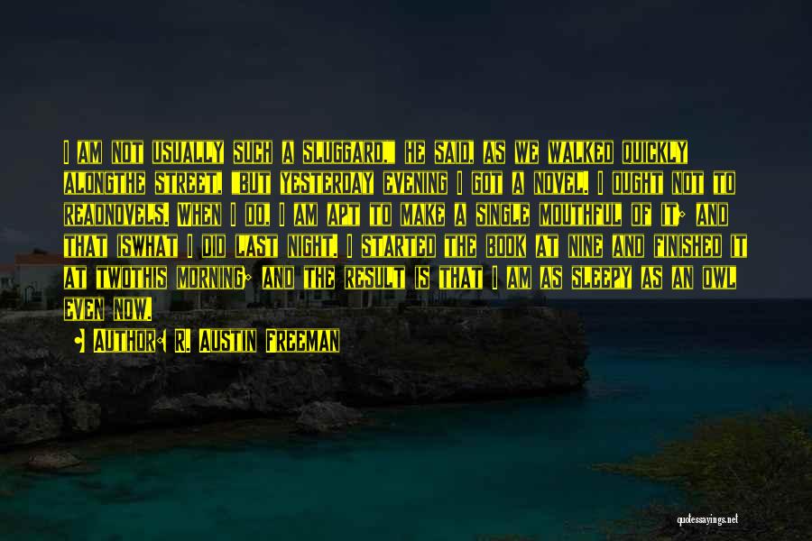 R. Austin Freeman Quotes: I Am Not Usually Such A Sluggard, He Said, As We Walked Quickly Alongthe Street, But Yesterday Evening I Got