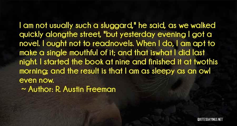 R. Austin Freeman Quotes: I Am Not Usually Such A Sluggard, He Said, As We Walked Quickly Alongthe Street, But Yesterday Evening I Got