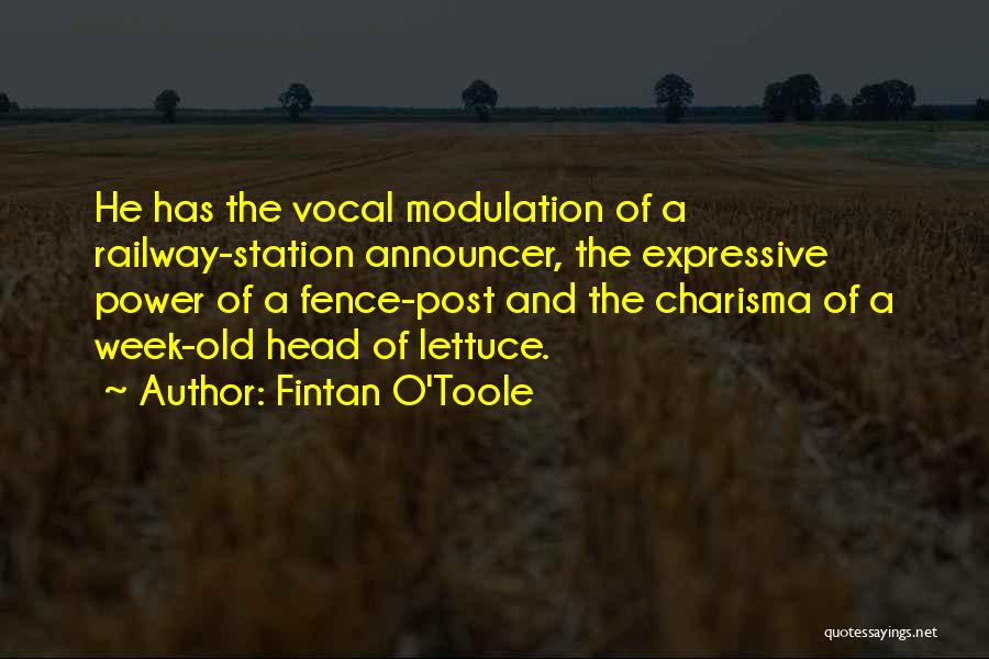 Fintan O'Toole Quotes: He Has The Vocal Modulation Of A Railway-station Announcer, The Expressive Power Of A Fence-post And The Charisma Of A