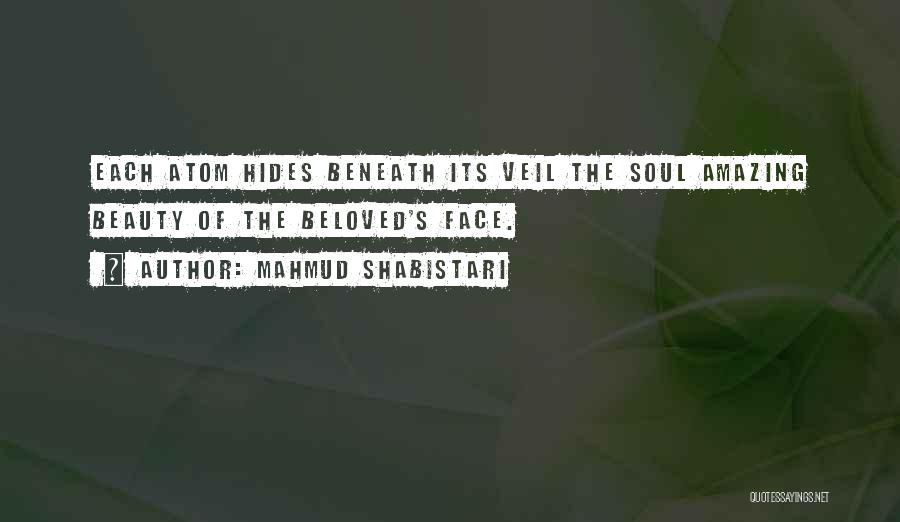 Mahmud Shabistari Quotes: Each Atom Hides Beneath Its Veil The Soul Amazing Beauty Of The Beloved's Face.