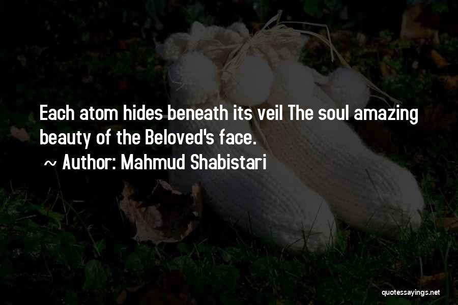 Mahmud Shabistari Quotes: Each Atom Hides Beneath Its Veil The Soul Amazing Beauty Of The Beloved's Face.