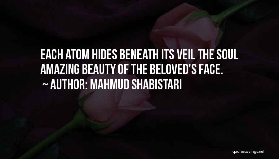 Mahmud Shabistari Quotes: Each Atom Hides Beneath Its Veil The Soul Amazing Beauty Of The Beloved's Face.