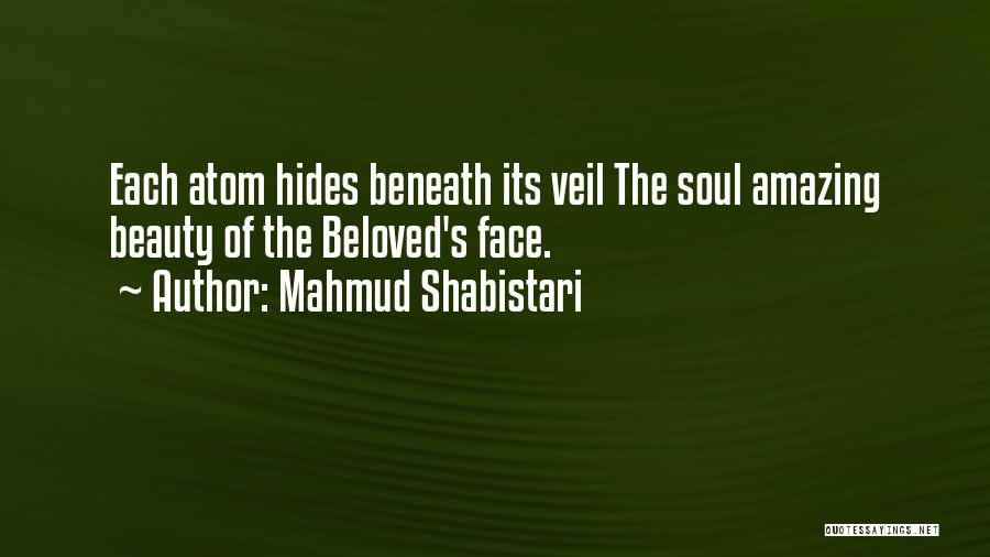 Mahmud Shabistari Quotes: Each Atom Hides Beneath Its Veil The Soul Amazing Beauty Of The Beloved's Face.