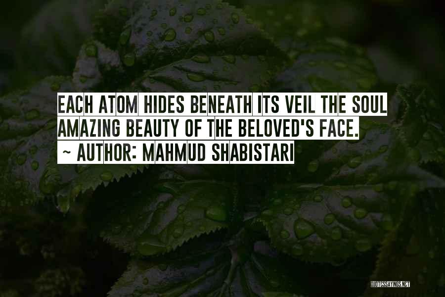 Mahmud Shabistari Quotes: Each Atom Hides Beneath Its Veil The Soul Amazing Beauty Of The Beloved's Face.