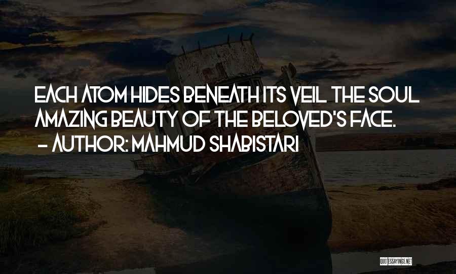 Mahmud Shabistari Quotes: Each Atom Hides Beneath Its Veil The Soul Amazing Beauty Of The Beloved's Face.