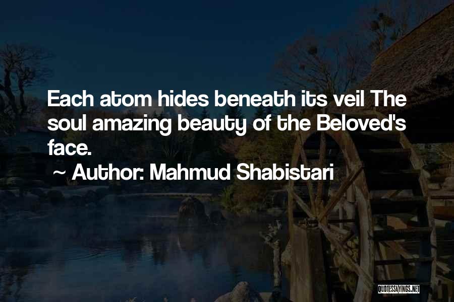 Mahmud Shabistari Quotes: Each Atom Hides Beneath Its Veil The Soul Amazing Beauty Of The Beloved's Face.
