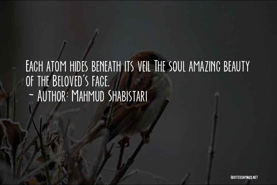 Mahmud Shabistari Quotes: Each Atom Hides Beneath Its Veil The Soul Amazing Beauty Of The Beloved's Face.