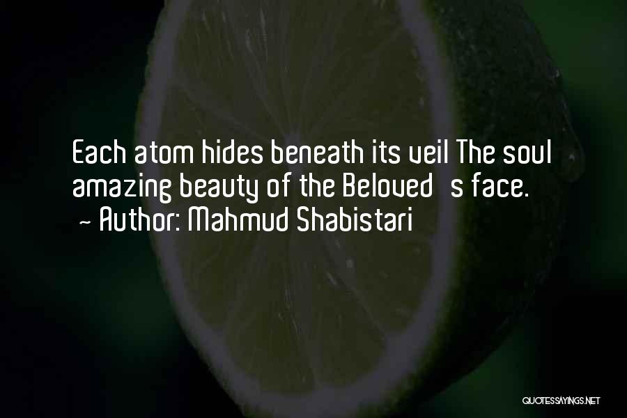 Mahmud Shabistari Quotes: Each Atom Hides Beneath Its Veil The Soul Amazing Beauty Of The Beloved's Face.