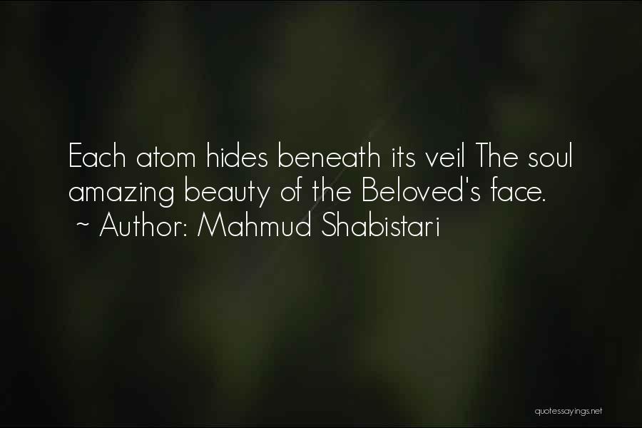 Mahmud Shabistari Quotes: Each Atom Hides Beneath Its Veil The Soul Amazing Beauty Of The Beloved's Face.